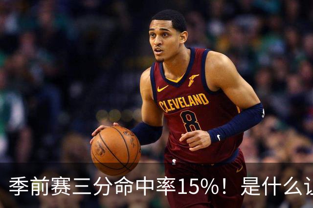 季前赛三分命中率15%！是什么让顶级3D克莱下滑如此严重